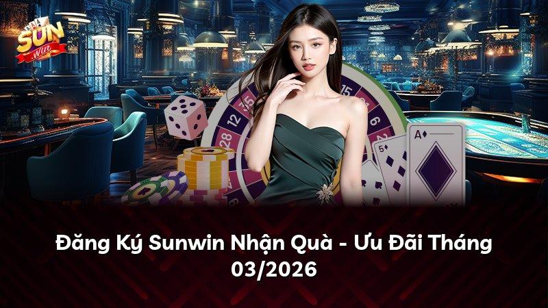 Đăng Ký Sunwin Nhận Quà - Ưu Đãi Tháng 03/2026