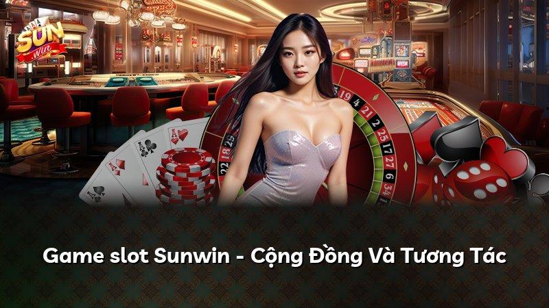 Game slot Sunwin - Cộng Đồng Và Tương Tác