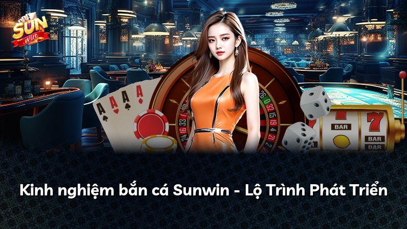 Kinh nghiệm bắn cá Sunwin - Lộ Trình Phát Triển