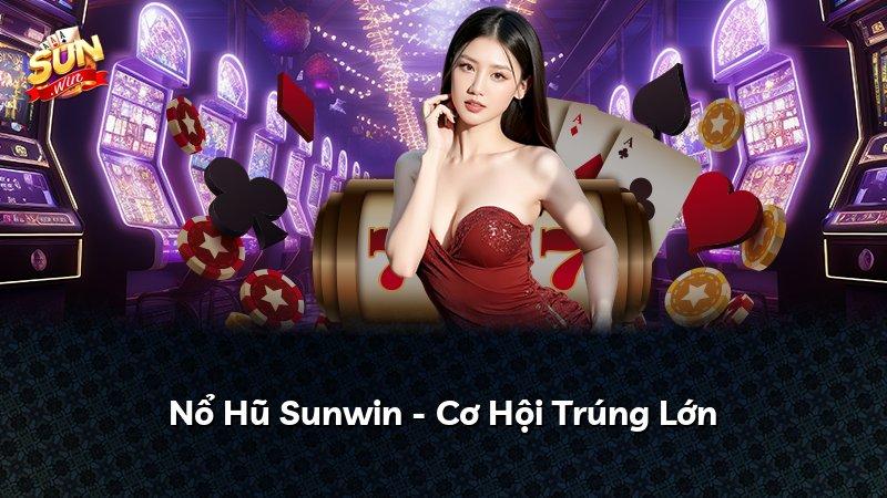 Nổ Hũ Sunwin - Cơ Hội Trúng Lớn