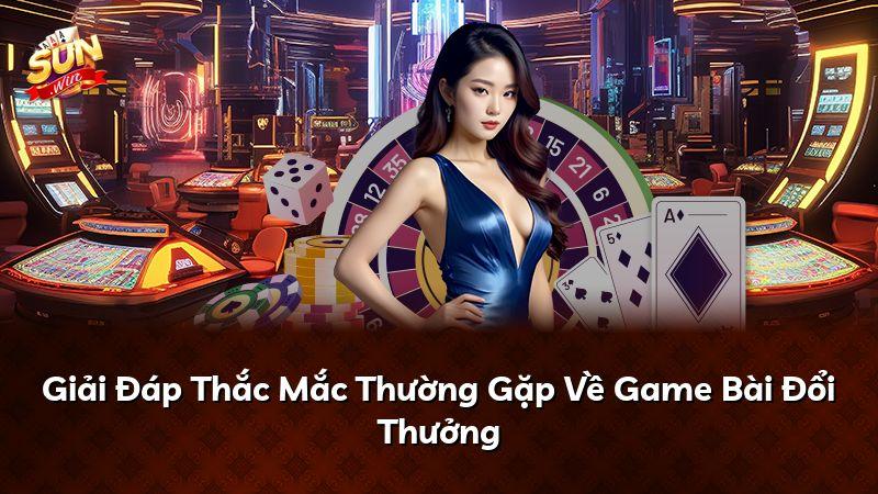 Giải Đáp Thắc Mắc Thường Gặp Về Game Bài Đổi Thưởng