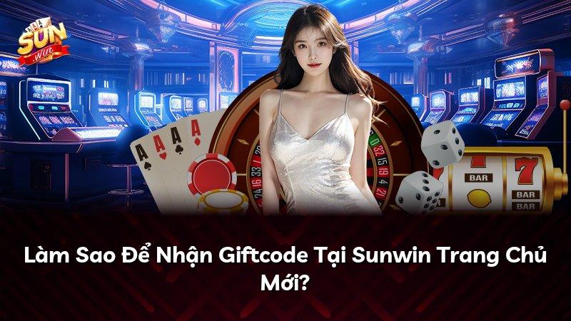 Làm Sao Để Nhận Giftcode Tại Sunwin Trang Chủ Mới?