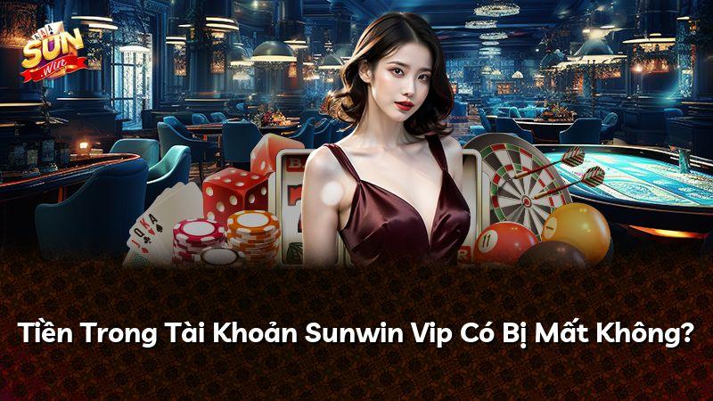 Tiền Trong Tài Khoản Sunwin Vip Có Bị Mất Không?